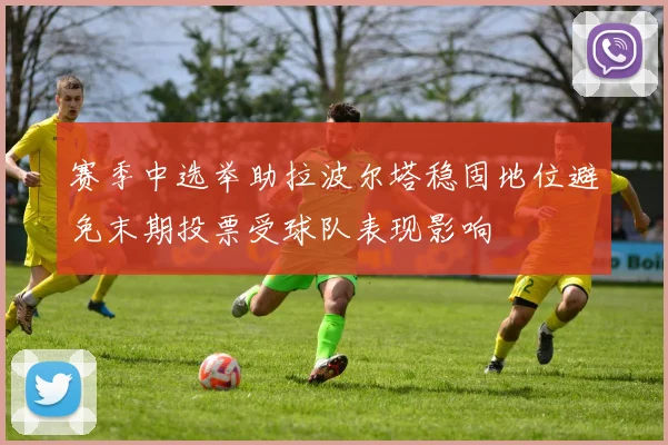 赛季中选举助拉波尔塔稳固地位避免末期投票受球队表现影响