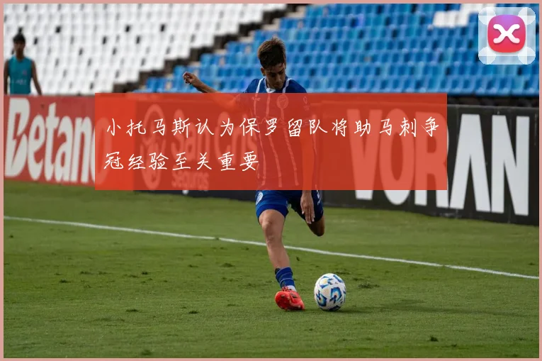 小托马斯认为保罗留队将助马刺争冠经验至关重要