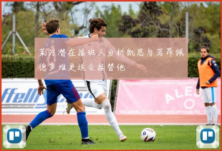 莱万潜在接班人分析凯恩与若昂佩德罗谁更适合接替他
